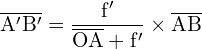 \[ \mathrm{\overline{A'B'} = \frac{f'}{\overline{OA} + f'} \times \overline{AB}}\]