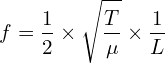 \[f=\frac{1}{2} \times \sqrt{\frac{T}{\mu}} \times \frac{1}{L}\]