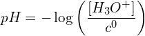 \[pH=-\log\left(\frac{\left[H_3O^+\right]}{c^0}\right)\]