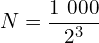 \[N=\frac{1\ 000}{2^3}\]