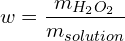 \[w=\frac{m_{H_2O_2}}{m_{solution}}\]