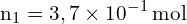 \[ \mathrm{ n_1 = 3,7 \times 10^{-1} \, \text{mol}}\]