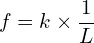 \[f=k \times \frac{1}{L}\]