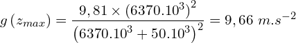 \[g\left(z_{max}\right)=\frac{9,81 \times {(6370{.10}^3)}^2}{\left(6370{.10}^3+50{.10}^3\right)^2}=9,66\ m{.s}^{-2}\]