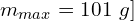 \[m_{max}=101\ g\\]