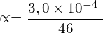 \[\propto=\frac{3,0 \times {10}^{-4}\ }{46}\]