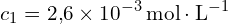 \[ c_1 = 2{,}6 \times 10^{-3} \, \text{mol} \cdot \text{L}^{-1} \]