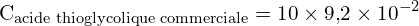 \[ \mathrm{  C_{\text{acide thioglycolique commerciale}} = 10 \times 9{,}2 \times 10^{-2}}\]