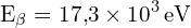 \[ \mathrm{ E_\beta = 17{,}3 \times 10^3 \, \text{eV}}\]