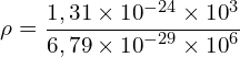 \[\rho=\frac{1,31 \times {10}^{-24} \times {10}^3}{6,79 \times {10}^{-29}\times{10}^6}\]