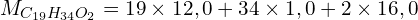\[M_{C_{19}H_{34}O_2}=19 \times 12,0+34 \times 1,0+2 \times 16,0\]