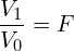 \[\frac{V_1}{V_0} = F\]