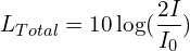 \[L_{Total}=10\log\funcapply(\frac{2I}{I_0})\]