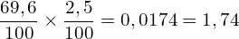\[\frac{69,6}{100} \times \frac{2,5}{100}=0,0174=1,74%\]