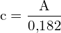 \[ \mathrm{  c = \frac{A}{0{,}182} }\]