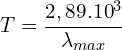 \[T=\frac{2,89.{10}^3}{\lambda_{max}}\]