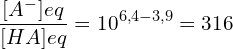 \[\frac{[A^-]{eq}}{[HA]{eq}}=10^{6,4-3,9}=316\]