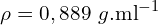 \[\rho=0,889\ g.{\rm ml}^{-1}\]