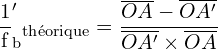 \[ \mathrm{\frac{1}f_b'_{\text{théorique}}} = \frac{\overline{OA} - \overline{OA'}}{\overline{OA'} \times \overline{OA}}}\]